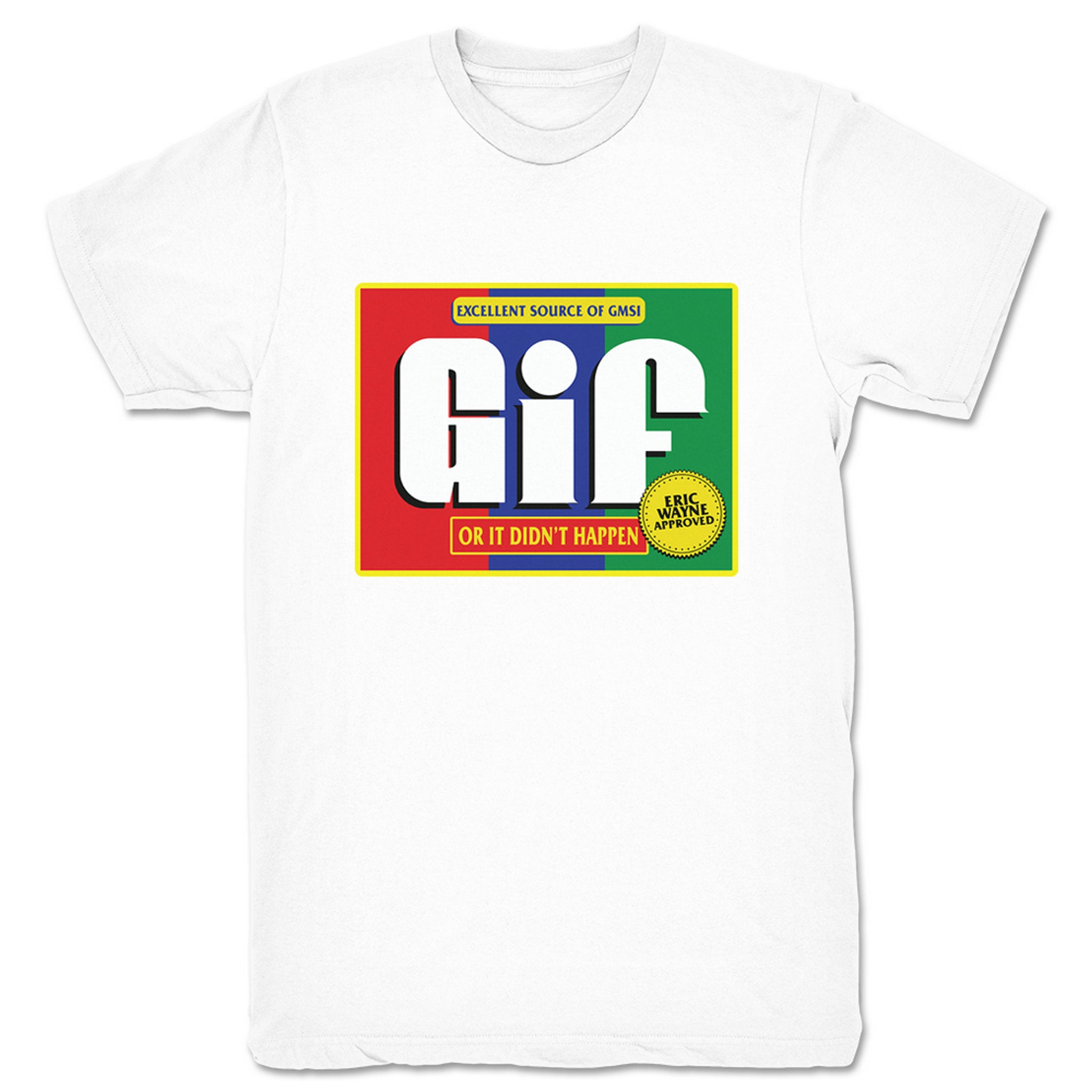 Eric Wayne GIF or It Didn't Happen Unisex Tee White