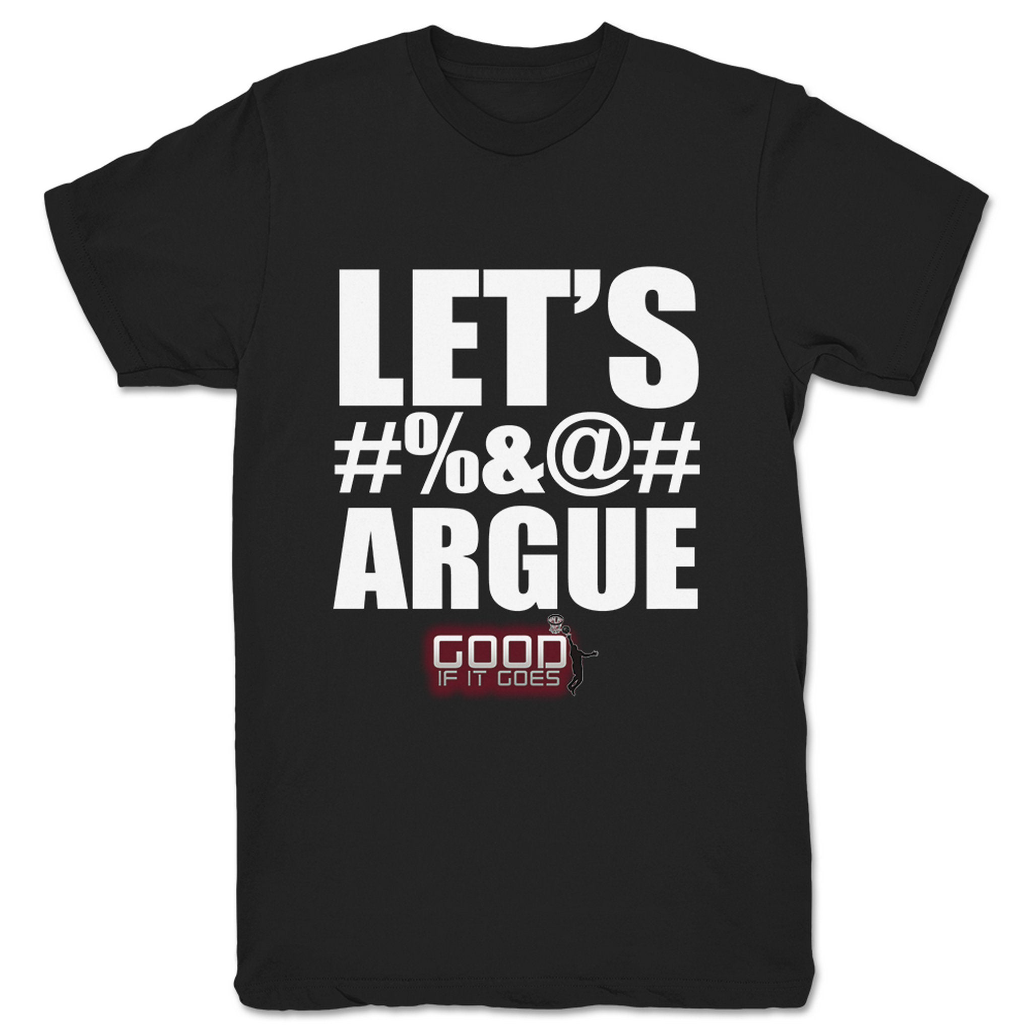 Good If It Goes Let's Argue Unisex Tee Black