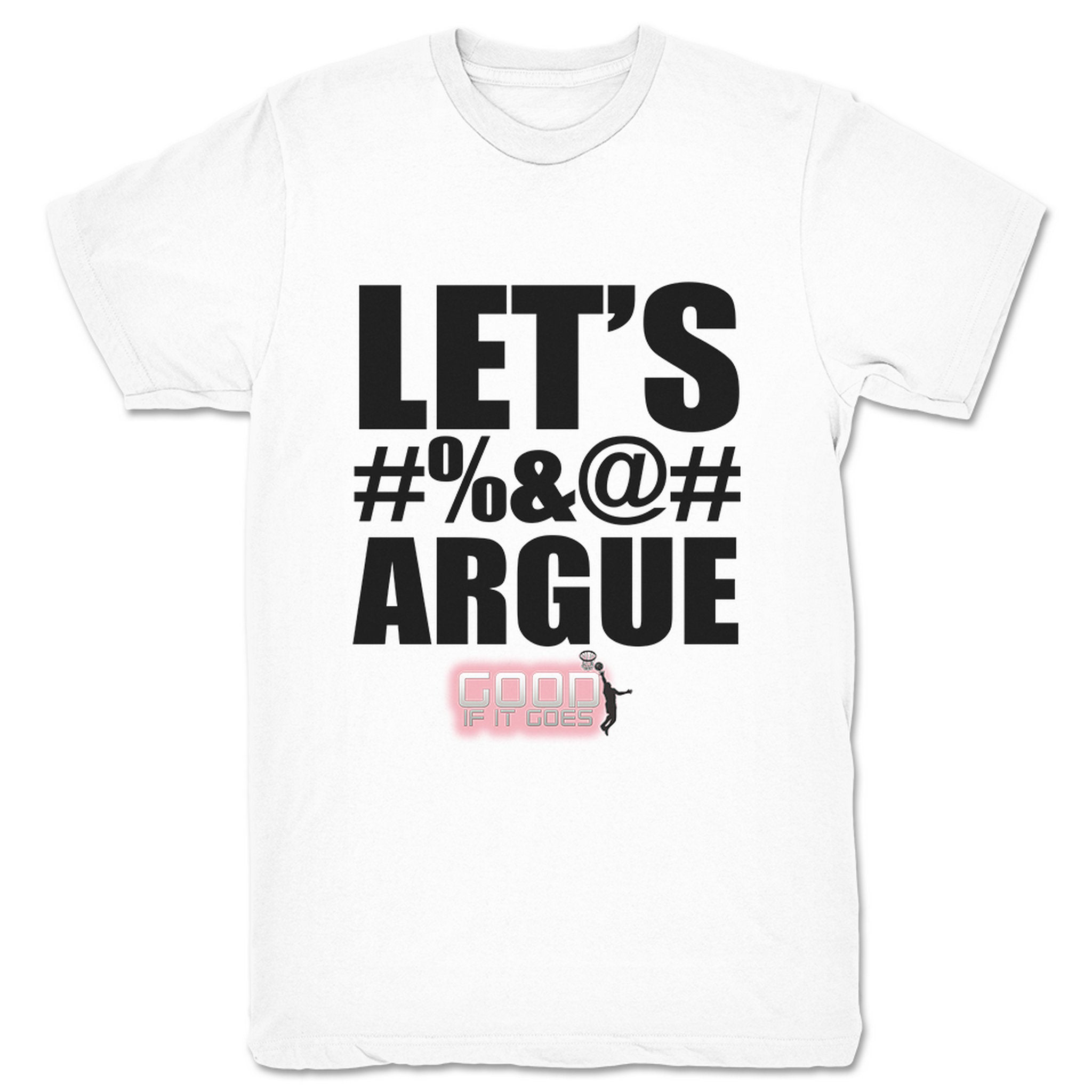 Good If It Goes Let's Argue Unisex Tee White